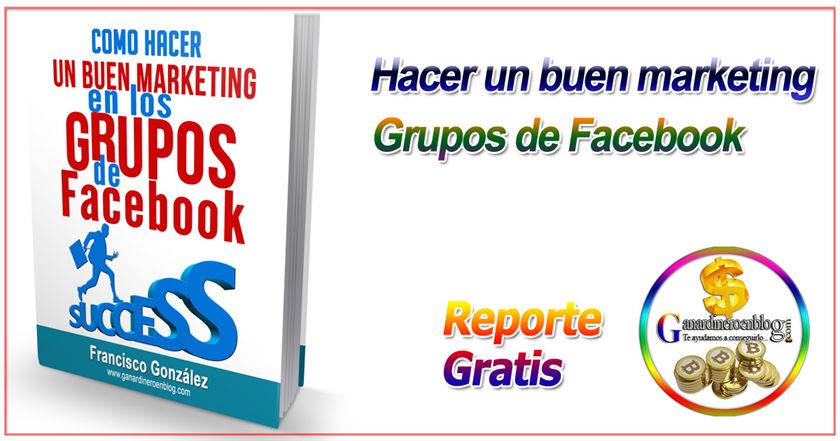 Como hacer un buen marketing con los grupos de Facebook + Reporte Gratis