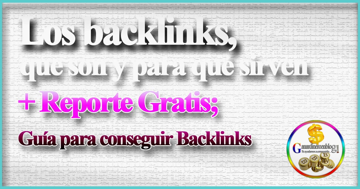 Los backlinks, que son y para qué sirven + Reporte Gratis